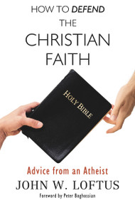 How to Defend the Christian Faith (Advice from an Atheist) by John W. Loftus, Peter Boghossian, 9781634310567