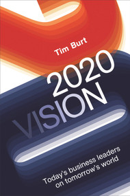 2020 Vision (Today's Business Leaders on Tomorrow's World) by Tim Burt, 9781783960361