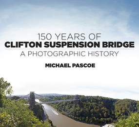 150 Years of Clifton Suspension Bridge (A Photographic History) by Michael Pascoe, 9780750954617