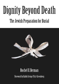 Dignity Beyond Death (The Jewish Preparation for Burial) by Rochel U. Berman, Rabbi Irving (Yitz) Greenberg, 9789657108666
