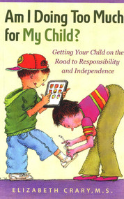 Am I Doing Too Much for My Child? (Getting Your Child on the Road to Responsibility and Independence) by Elizabeth Crary, 9781884734960