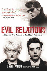 Evil Relations (The Man Who Bore Witness Against the Moors Murderers) by David Smith, Carol Ann Lee, 9781780575391