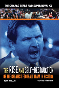 The Rise & Self-Destruction of the Greatest Football Team in History (The Chicago Bears and Super Bowl XX) by John Mullin, John Madden, 9781572437906