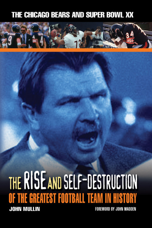The Rise & Self-Destruction of the Greatest Football Team in History (The Chicago Bears and Super Bowl XX) by John Mullin, John Madden, 9781572437906