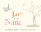 Jam for Nana by Deborah Kelly, Lisa Stewart, 9780857980014