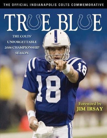 True Blue (The Colts' Unforgettable 2006 Championship Season) by Indianapolis Colts, Jim Irsay, 9781600780332