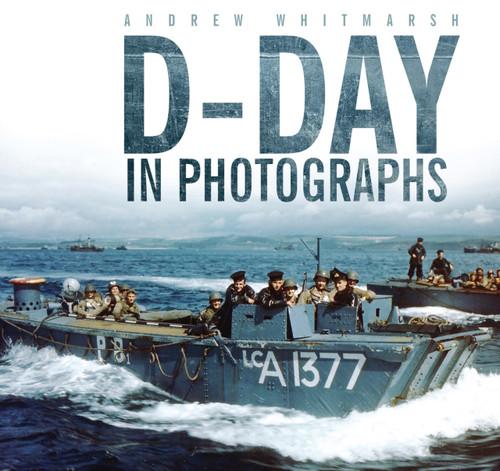 D-Day in Photographs by Andrew Whitmarsh, 9780752474793