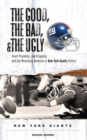 The Good, the Bad, & the Ugly: New York Giants (Heart-Pounding, Jaw-Dropping, and Gut-Wrenching Moments from New York Giants History) by Michael Benson, 9781600780127