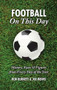 Football On This Day (History, Facts & Figures from Every Day of the Year) by Rob Burnett, Joe Mewis, 9781905411337