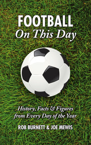 Football On This Day (History, Facts and Figures from Every Day of the Year) by Rob Burnett, Joe Mewis, 9781905411337