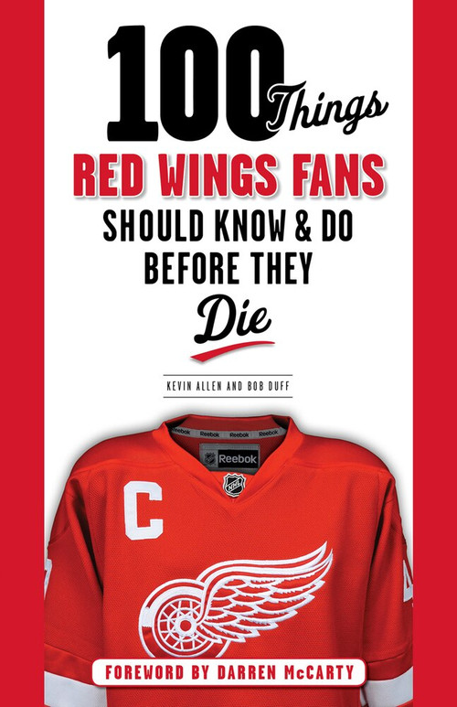 100 Things Red Wings Fans Should Know & Do Before They Die by Kevin Allen, Bob Duff, Darren McCarty, 9781600787669
