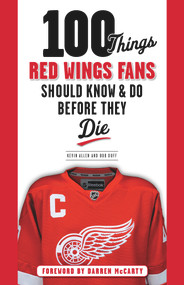 100 Things Red Wings Fans Should Know & Do Before They Die by Kevin Allen, Bob Duff, Darren McCarty, 9781600787669