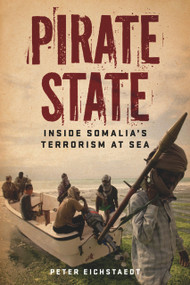 Pirate State (Inside Somalia's Terrorism at Sea) by Peter Eichstaedt, 9781569763117