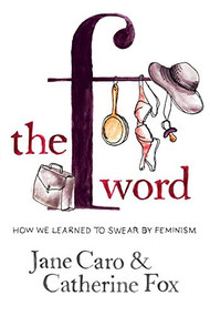 The F Word (How We Learned to Swear by Feminism) by Jane Caro, 9780868408231