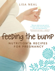 Feeding the Bump (Nutrition and Recipes for Pregnancy) by Lisa Neal, 9781741753714