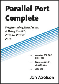 Parallel Port Complete (Programming, Interfacing, & Using the PC's Parallel Printer Port) by Jan Axelson, 9780965081917