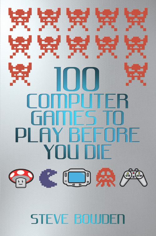 100 Computer Games to Play Before You Die by Steve Bowden, 9781843583097