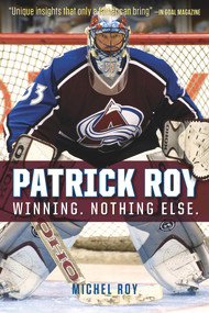 Patrick Roy (Winning. Nothing Else.) by Michel Roy, 9781629371658