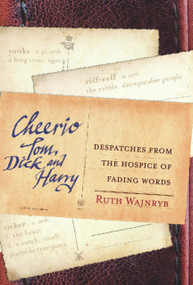 Cheerio Tom, Dick and Harry (Despatches from the Hospice of Fading Words) by Ruth Wajnryb, 9781741149937
