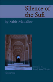 Silence of the Sufi (And I Do Call to Witness the Self-Reproaching Spirit) by Sabit Madaliev, Russell Scott Valentino, 9780975444429
