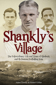 The Football Village (The Extraordinary Life and Times of Glenbuck and its Famous Sons) by Robert Gillan, Adam Powley, 9781785310706