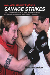 No Holds Barred Fighting: Savage Strikes (The Complete Guide to Real World Striking for NHB Competition and Street Defense) by Mark Hatmaker, Doug Werner, 9781884654206
