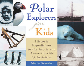 Polar Explorers for Kids (Historic Expeditions to the Arctic and Antarctic with 21 Activities) by Maxine Snowden, 9781556525001
