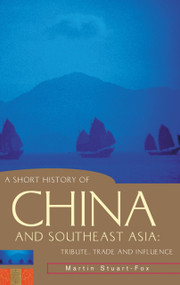 A Short History of China and Southeast Asia (Tribute, Trade and Influence) by Martin Stuart-Fox, 9781864489545