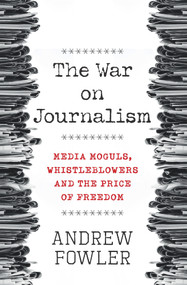 The War on Journalism (Media Moguls, Whistleblowers and the Price of Freedom) by Andrew Fowler, 9780857986849
