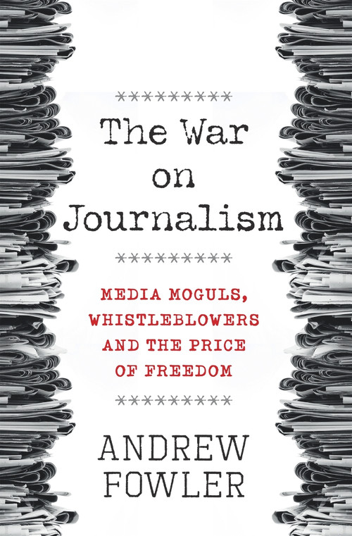 The War on Journalism (Media Moguls, Whistleblowers and the Price of Freedom) by Andrew Fowler, 9780857986849
