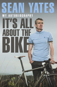 Sean Yates: It's All About the Bike (My Autobiography) by Sean Yates, 9780552169301