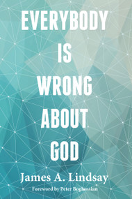 Everybody Is Wrong About God by James Lindsay, Peter Boghossian, 9781634310369