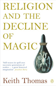 Religion and the Decline of Magic (Studies in Popular Beliefs in Sixteenth and Seventeenth-Century England) by Keith Thomas, 9780140137446