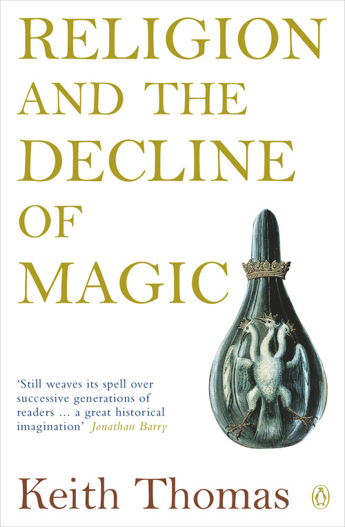 Religion and the Decline of Magic (Studies in Popular Beliefs in Sixteenth and Seventeenth-Century England) by Keith Thomas, 9780140137446