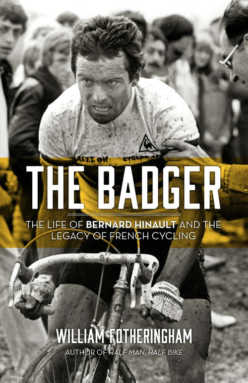 The Badger (The Life of Bernard Hinault and the Legacy of French Cycling) by William Fotheringham, 9781613734186