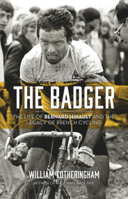 The Badger (The Life of Bernard Hinault and the Legacy of French Cycling) by William Fotheringham, 9781613734186