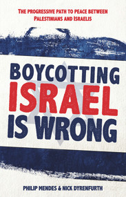 Boycotting Israel Is Wrong (The Progressive Path to Peace Between Palestinians and Israelis) by Nick Dyrenfurth, Philip Mendes, 9781742234144