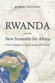 Rwanda and the New Scramble for Africa (From Tragedy to Useful Imperial Fiction) by Robin Philpot, 9781926824949
