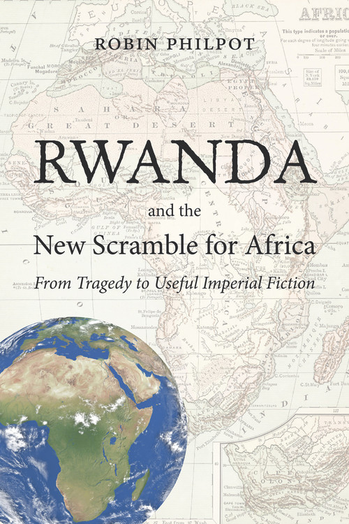 Rwanda and the New Scramble for Africa (From Tragedy to Useful Imperial Fiction) by Robin Philpot, 9781926824949