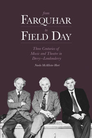 From Farquhar to Field Day (Three Centuries of Music and Theatre in Derry~Londonderry) by Nuala McAllister Hart, 9781845887353