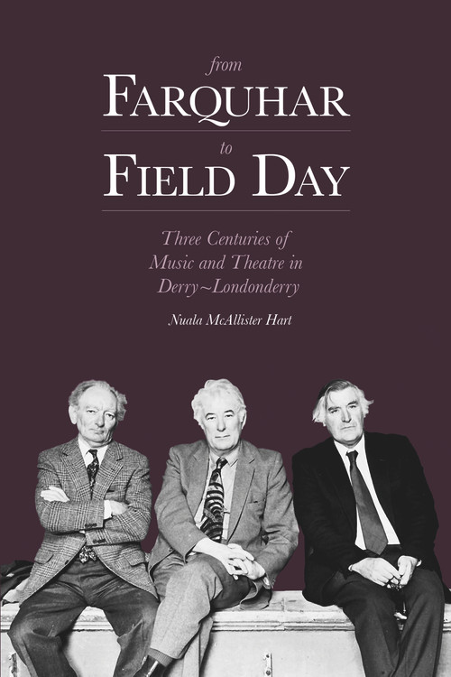 From Farquhar to Field Day (Three Centuries of Music and Theatre in Derry~Londonderry) by Nuala McAllister Hart, 9781845887353