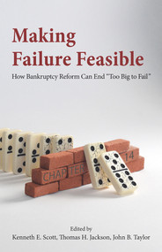 Making Failure Feasible (How Bankruptcy Reform Can End Too Big to Fail) by Thomas H. Jackson, Thomas H. Jackson, Kenneth E. Scott, Kenneth E. Scott, John B. Taylor, 9780817918842