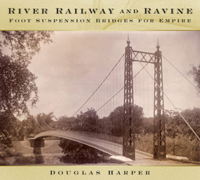 River, Railway and Ravine (Foot Suspension Bridges for Empire) by Douglas Harper, 9780750962131