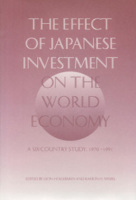 The Effect of Japanese Investment on the World Economy (A Six-Country Study 1970-1991) by Leon Hollerman, Ramon H. Myers, 9780817994020