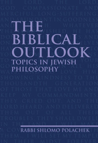 The Biblical Outlook (Topics in Jewish Philosophy) by Rabbi Shlomo Polachek, 9781936068272