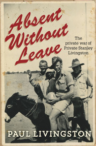Absent Without Leave (The private war of Private Stanley Livingston) by Paul Livingstone, 9781743315828