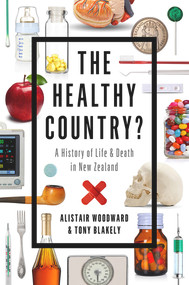 The Healthy Country? (A History of Life & Death in New Zealand) by Alistair Woodward, Tony Blakely, 9781869408138