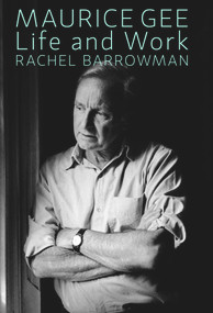 Maurice Gee: Life and Work by Rachel Barrowman, 9780864739926