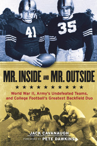 Mr. Inside and Mr. Outside (World War II, Army's Undefeated Teams, and College Football's Greatest Backfield Duo) by Jack Cavanaugh, Pete Dawkins, 9781600789298