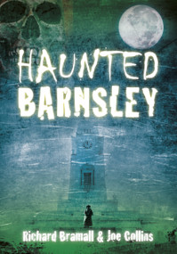 Haunted Barnsley by Richard Bramall, 9780752464459